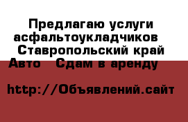 Предлагаю услуги асфальтоукладчиков - Ставропольский край Авто » Сдам в аренду   
